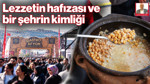 Lezzetin Hafızası ve Bir Şehrin Kimliği