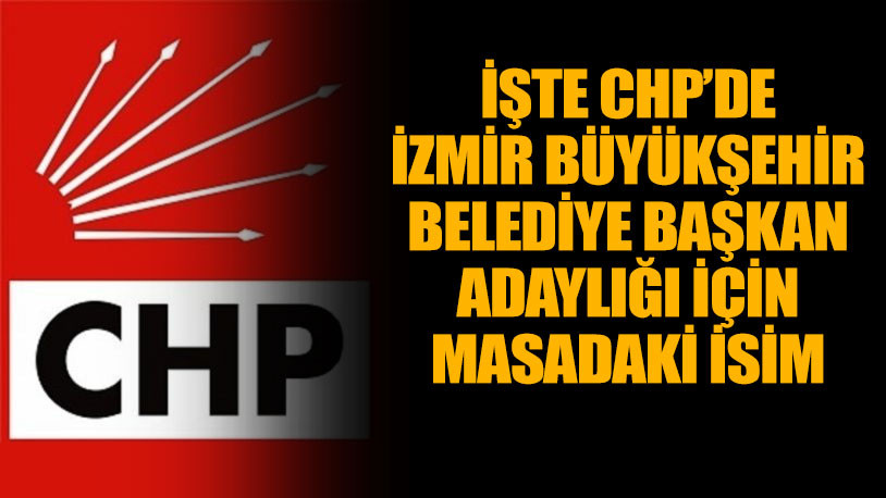 CHP'nin İzmir Büyükşehir Belediye Başkan adayı MYK'ya sunuldu
