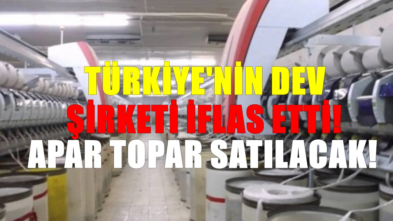 Türkiye'nin dev şirketi iflas etti. Apar topar şirket satışa çıkarıldı